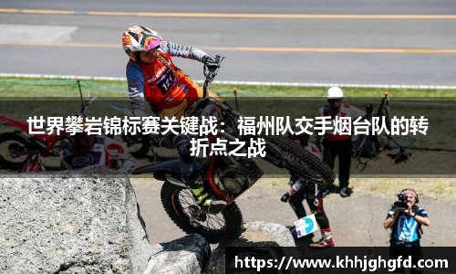 世界攀岩锦标赛关键战：福州队交手烟台队的转折点之战