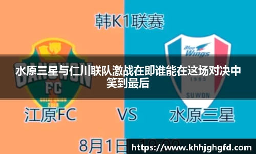 水原三星与仁川联队激战在即谁能在这场对决中笑到最后